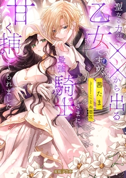 聖なる力が××から出る乙女ですが、最強騎士さまに甘く捕まえられました [竹書房]