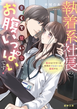 執着系社長の重くて甘い愛にお腹いっぱいです！奥手なドクターは突然のプロポーズに困惑する [竹書房]