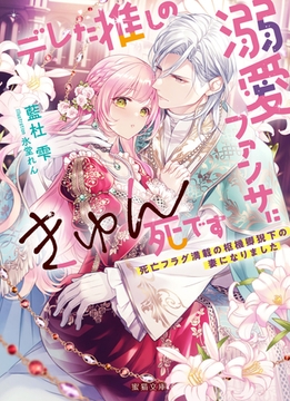 デレた推しの溺愛ファンサにきゅん死です 死亡フラグ満載の枢機卿猊下の妻になりました [竹書房]