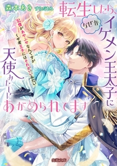 転生したら、なぜかイケメン王太子に天使みたいにあがめられてます　記憶があやふやなんですがくせ者王子にはそれがいいみたい [竹書房]