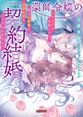 薬師令嬢の契約結婚　ハニトラに失敗したら、策士公爵様に溺愛生活をもちかけられました [竹書房]