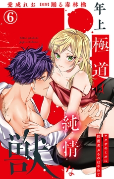 年上極道は純情な獣 ヤクザのくせに保護者ぶるのはやめて6 [大都社/秋水社]