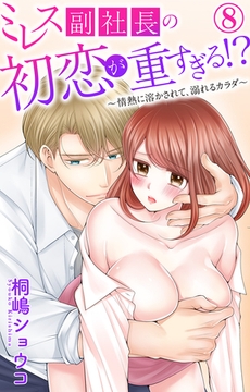 ミレス副社長の初恋が重すぎる!?～情熱に溶かされて、溺れるカラダ～8 [大都社/秋水社]