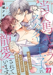 当て馬キャラのくせして、スパダリ王子に寵愛されています。27 [スクリーモ]