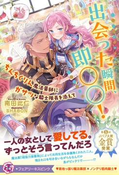 出会った瞬間、即○○！　ちんちくりん魔法薬師にガサツな騎士隊長を添えて【特典SS付】【イラスト付】【電子限定描き下ろしイラスト＆著者直筆コメント入り】 [ジュリアンパブリッシング]