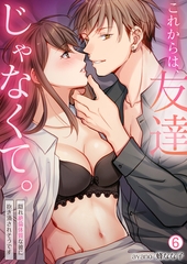 これからは、友達じゃなくて。～隠れ絶倫体質な彼に抱き潰されそうです～(6) [Bevy]