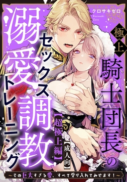 【成人向】極上騎士団長の溺愛調教～その巨大すぎる愛、すべて受け入れてみせます！～: 【超極上編】 [一迅社]