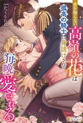 愛を知らない高嶺の花は孤高の騎士に身請けされて毎晩愛される [アルファポリス]