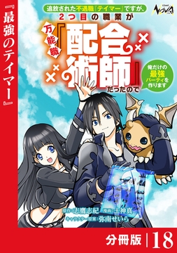 追放された不遇職『テイマー』ですが、2つ目の職業が万能職『配合術師』だったので俺だけの最強パーティを作ります【分冊版】（ノヴァコミックス）１８ [一二三書房]
