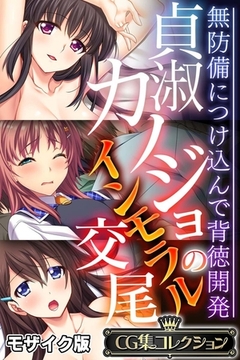 貞淑カノジョのインモラル交尾 ～無防備につけ込んで背徳開発～【CG集コレクション】 モザイク版 [どろっぷす！]