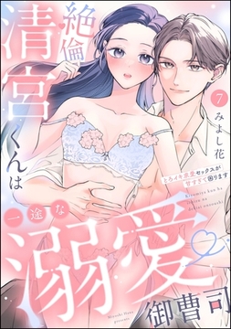 絶倫清宮くんは一途な溺愛御曹司 とろイキ求愛セックスが甘すぎて困ります（分冊版）　【第7話】 [ぶんか社]