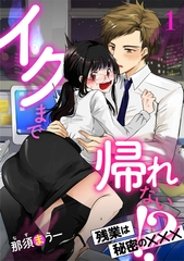 【期間限定　無料お試し版】イクまで帰れない！？ 残業は秘密の×××【分冊版】1話 [ハーパーコリンズ・ジャパン]