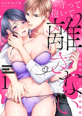 【期間限定　無料お試し版　閲覧期限2026年1月9日】守って抱いて、離さない〜最強幼なじみの鉄壁溺愛〜１ [モバイルメディアリサーチ]