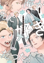 【期間限定　試し読み増量版】俺が先に好きだった！【電子限定描き下ろし漫画付き】 [一迅社]