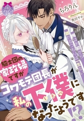 騎士団の家政婦ですがコワモテ団長が私の下僕になったようです！？ [プランタン出版]