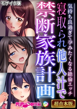 寝取られ他人汁で禁断家族計画 ～気持ち良過ぎて孕みたくなる絶倫エッチ～【超合本シリーズ】 モザイク版 [どろっぷす！]