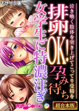 排卵OK！孕み待ち女学生に特濃注ぎ ～泣き喚く肢体を突き上げてこってり受精を～【超合本シリーズ】 モザイク版 [どろっぷす！]