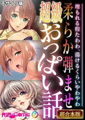 柔らか弾ませ超級おっぱい話 ～埋もれる程たわわ、蕩けるくらいやわやわ～【超合本シリーズ】 モザイク版