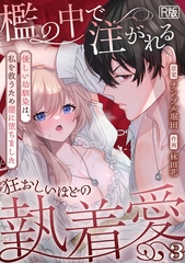 檻の中で注がれる狂おしいほどの執着愛～優しい幼馴染は、私を救うため闇に堕ちました～【R版】(3) [DEEPER-ZERO]