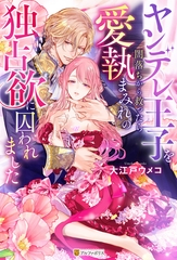 ヤンデレ王子を闇落ちから救ったら愛執まみれの独占欲に囚われました [アルファポリス]