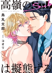 【期間限定　試し読み増量版　閲覧期限2026年1月23日】高嶺のSubは擬態する【電子限定かきおろし付】 [リブレ]