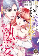 【期間限定　試し読み増量版】婚約破棄したい悪役令嬢ですがヤンデレ王太子に執愛されてます～甘すぎＲ展開なんて聞いてませんっ！！～ [乙女ドルチェ・コミックス]