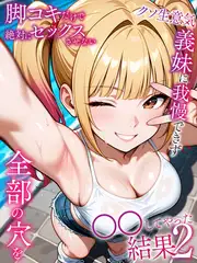 脚コキだけで絶対にセックスさせないクソ生意気な義妹に我慢できず全部の穴を●●してやった結果2