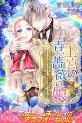 王宮の青い薔薇の娘 1 転生したら乙女ゲームのヒロインで隠しキャラに監禁されるルートだった [パブリッシングリンク]