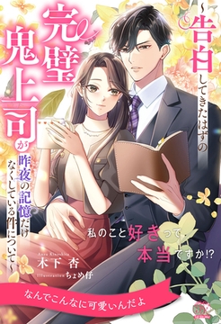 【期間限定　試し読み増量版】【全1-6セット】私のこと好きって本当ですか！？　～告白してきたはずの完璧鬼上司が昨夜の記憶だけなくしている件について～【イラスト付】 [ジュリアンパブリッシング]