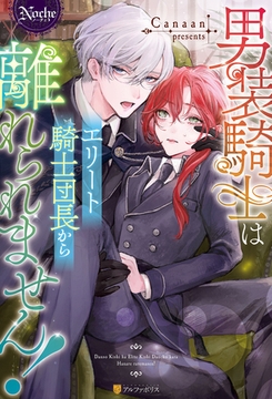 【期間限定　試し読み増量版】男装騎士はエリート騎士団長から離れられません！ [アルファポリス]