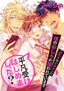 【期間限定　無料お試し版　閲覧期限2026年2月10日】平凡受けはじめまし、た？　ふたりのイケメンに僕のおしりが狙われています [ダリアコミックスe]