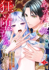 あなたが俺に狂い堕ちるのを見たい。〜漆黒騎士の執着に毒婦の私は翻弄される〜　5巻 [セ・キララ文庫]