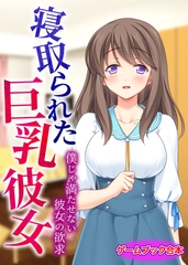 寝取られた巨乳彼女 ～僕じゃ満たせない彼女の欲求～【ゲームブック合本】 [どろっぷす！]
