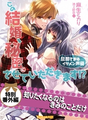 知りたくなるのはきみのことだけ　この結婚、秘密にさせていただきます！？～旦那さまはイケメン声優～【電子限定版】 [ヴァニラ文庫]