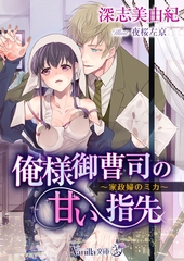 俺様御曹司の甘い指先　～家政婦のミカ～ [ヴァニラ文庫]