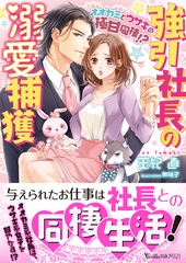 強引社長の溺愛捕獲～オオカミとウサギの極甘同棲！？～ [ヴァニラ文庫]