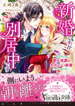 新婚ですが別居中です～軍人侯爵のかわいい新妻～ [ヴァニラ文庫]