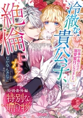 特別な贈り物　冷徹な貴公子、絶倫になる～仕事中毒だけど溺愛蜜月になりました～【特別番外編】 [ヴァニラ文庫]