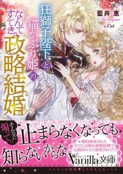 狂獅子陛下と猫かぶり姫の、なんてすてきな政略結婚 [ヴァニラ文庫]