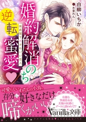 婚約解消のち逆転蜜愛～侯爵閣下のかわいい恋人～ [ヴァニラ文庫]