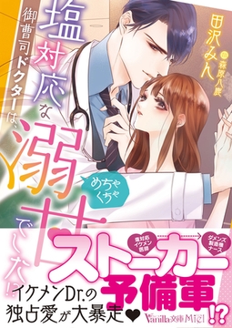 塩対応な御曹司ドクターは、めちゃくちゃ溺甘でした！？ [ヴァニラ文庫]