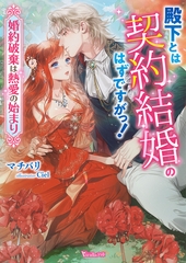 殿下とは契約結婚のはずですがっ！～婚約破棄は熱愛の始まり～【SS付】 [ヴァニラ文庫]