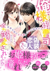 俺様御曹司の偽装恋人になったら全力溺愛されました！？～恋愛不信の王子様、ついに陥落する～ [ヴァニラ文庫]