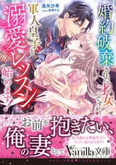 婚約破棄された才女ですが軍人皇子と溺愛レッスン始めます！ [ヴァニラ文庫]