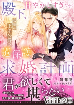殿下、甘やかしすぎです！～女嫌い王弟公爵の過保護な求婚計画～ [ヴァニラ文庫]