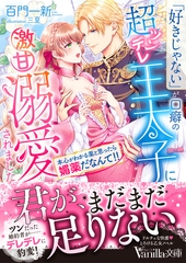 「好きじゃない」が口癖の超ツンデレ王太子に激甘溺愛されました～本心がわかる薬と思ったら媚薬だなんて！！～ [ヴァニラ文庫]