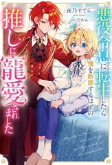 【期間限定　試し読み増量版】悪役令息に転生したら僕を断罪するはずの推しに寵愛されました [アルファポリス]