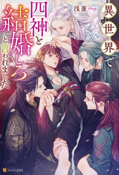 【期間限定　試し読み増量版】異世界で四神と結婚しろと言われました [アルファポリス]