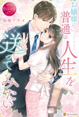 【期間限定　試し読み増量版】お嬢様は普通の人生を送ってみたい [アルファポリス]