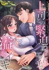 「そんなに声出して、聞こえちゃうよ？」上司との緊迫ねっとりエッチで溢れイキ【アンソロジー】【R18版】 [セ・キララ文庫]